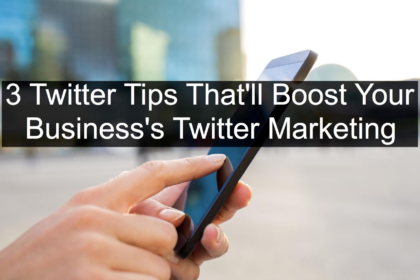 3 Twitter Tips That Will Boost Your Twitter Marketing